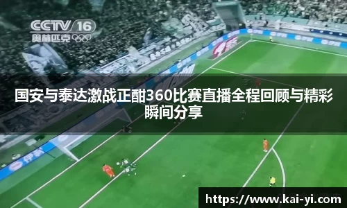国安与泰达激战正酣360比赛直播全程回顾与精彩瞬间分享